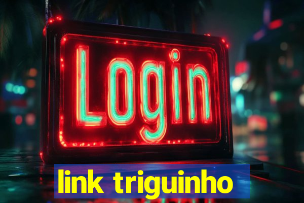 link triguinho